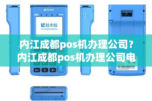 内江成都pos机办理公司？内江成都pos机办理公司电话