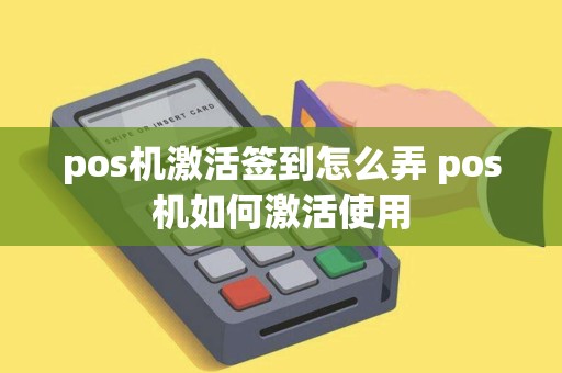 pos机激活签到怎么弄 pos机如何激活使用