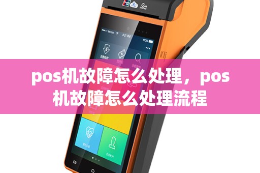 pos机故障怎么处理，pos机故障怎么处理流程