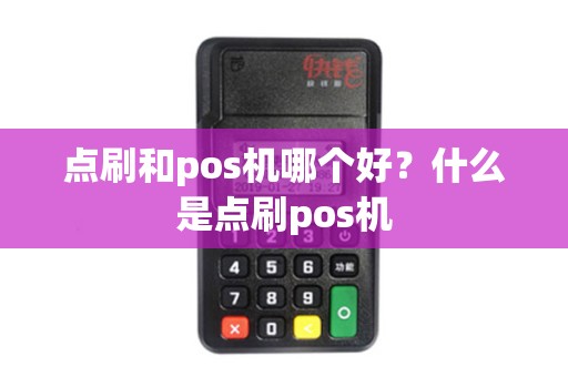 点刷和pos机哪个好？什么是点刷pos机