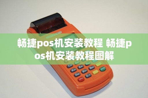 畅捷pos机安装教程 畅捷pos机安装教程图解