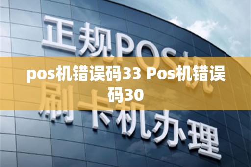 pos机错误码33 Pos机错误码30