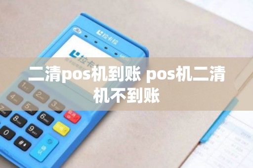 二清pos机到账 pos机二清机不到账