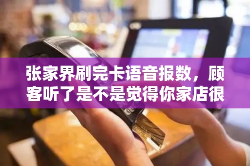 张家界刷完卡语音报数，顾客听了是不是觉得你家店很专业？
