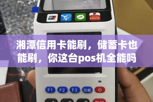 湘潭信用卡能刷，储蓄卡也能刷，你这台pos机全能吗？