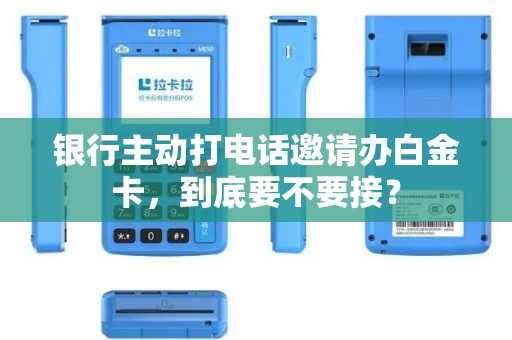 银行主动打电话邀请办白金卡，到底要不要接？