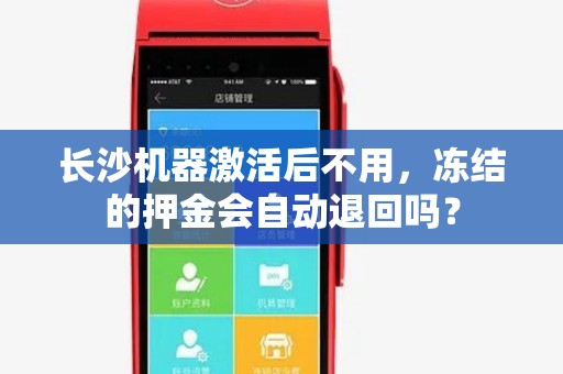 长沙机器激活后不用，冻结的押金会自动退回吗？