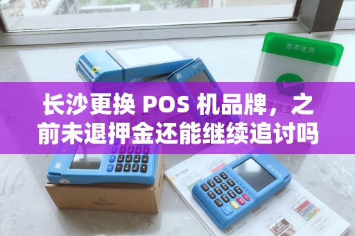 长沙更换 POS 机品牌，之前未退押金还能继续追讨吗？