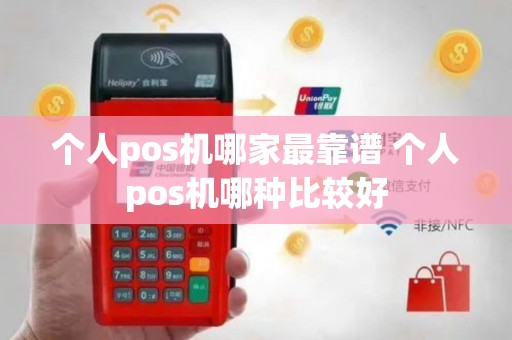 个人pos机哪家最靠谱 个人pos机哪种比较好