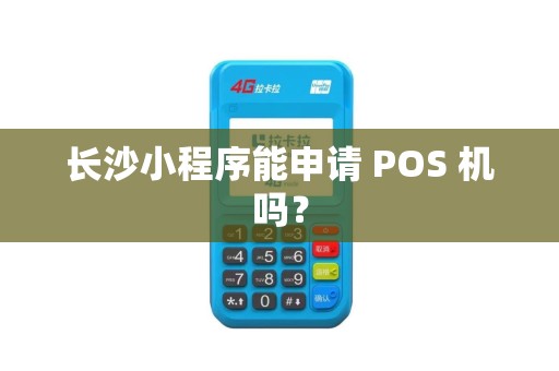 长沙小程序能申请 POS 机吗？