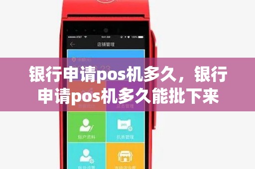 银行申请pos机多久，银行申请pos机多久能批下来