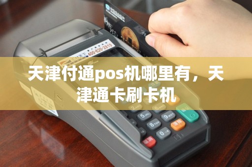 天津付通pos机哪里有，天津通卡刷卡机