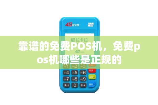 靠谱的免费POS机，免费pos机哪些是正规的
