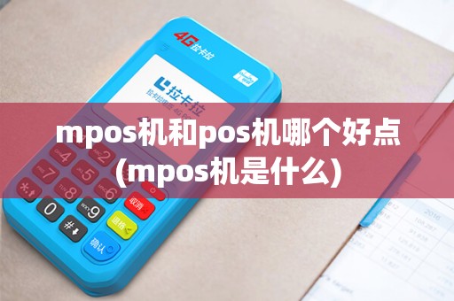 mpos机和pos机哪个好点(mpos机是什么)