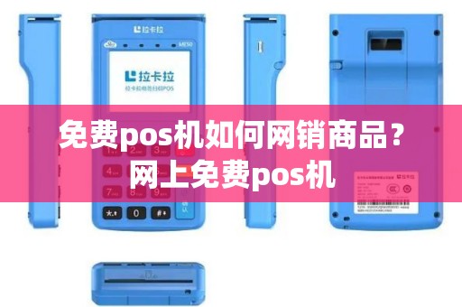 免费pos机如何网销商品？网上免费pos机