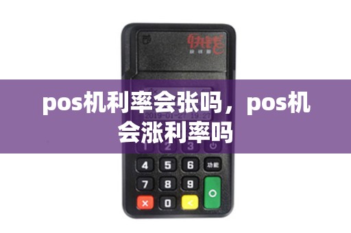 pos机利率会张吗，pos机会涨利率吗