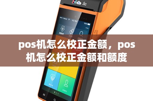 pos机怎么校正金额，pos机怎么校正金额和额度
