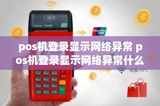 pos机登录显示网络异常 pos机登录显示网络异常什么意思