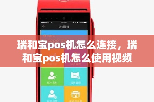 瑞和宝pos机怎么连接，瑞和宝pos机怎么使用视频