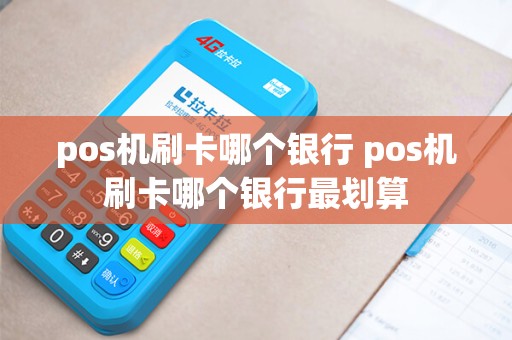 pos机刷卡哪个银行 pos机刷卡哪个银行最划算