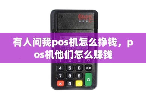 有人问我pos机怎么挣钱，pos机他们怎么赚钱