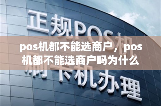 pos机都不能选商户，pos机都不能选商户吗为什么