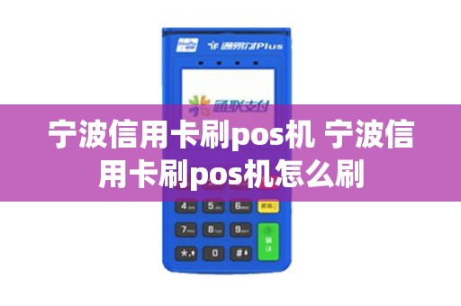 宁波信用卡刷pos机 宁波信用卡刷pos机怎么刷