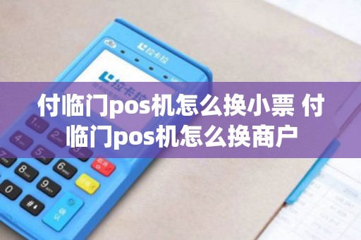 付临门pos机怎么换小票 付临门pos机怎么换商户