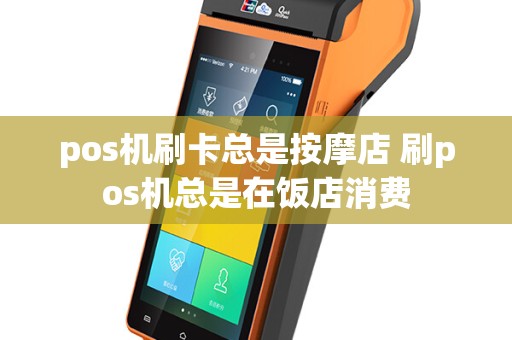 pos机刷卡总是按摩店 刷pos机总是在饭店消费