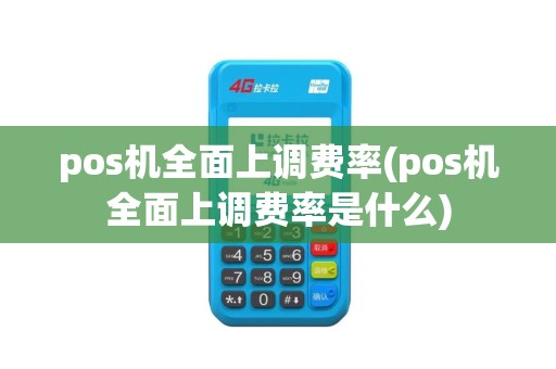 pos机全面上调费率(pos机全面上调费率是什么)