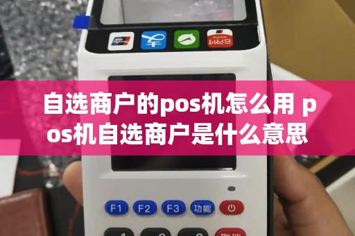 自选商户的pos机怎么用 pos机自选商户是什么意思