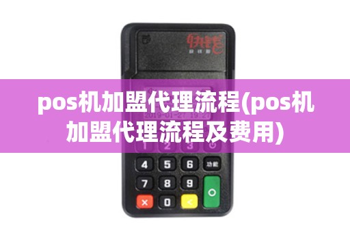 pos机加盟代理流程(pos机加盟代理流程及费用)
