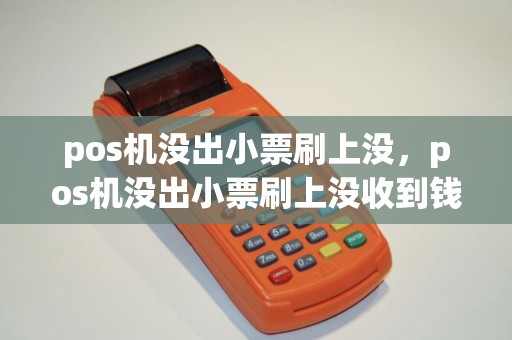 pos机没出小票刷上没，pos机没出小票刷上没收到钱