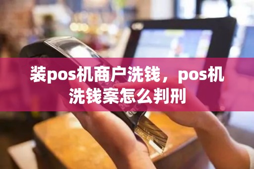 装pos机商户洗钱，pos机洗钱案怎么判刑