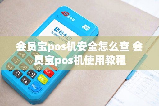 会员宝pos机安全怎么查 会员宝pos机使用教程