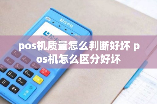pos机质量怎么判断好坏 pos机怎么区分好坏