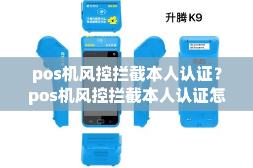 pos机风控拦截本人认证？pos机风控拦截本人认证怎么解除