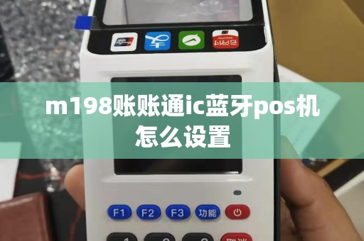 m198账账通ic蓝牙pos机怎么设置
