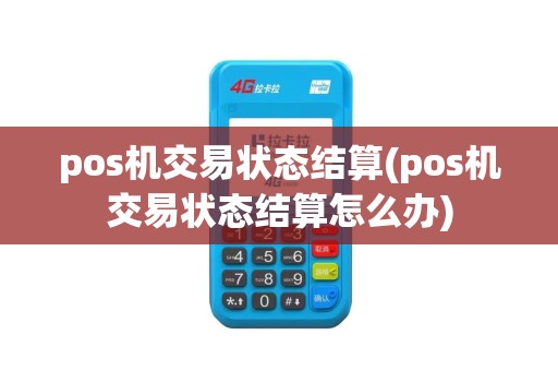 pos机交易状态结算(pos机交易状态结算怎么办)