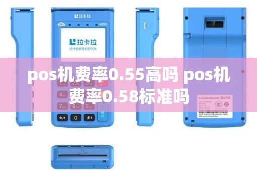 pos机费率0.55高吗 pos机费率0.58标准吗