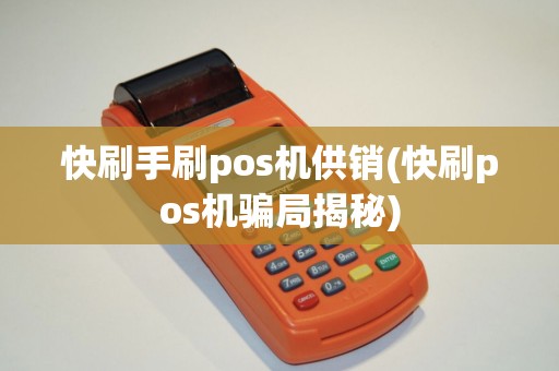 快刷手刷pos机供销(快刷pos机骗局揭秘)
