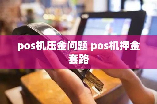 pos机压金问题 pos机押金套路