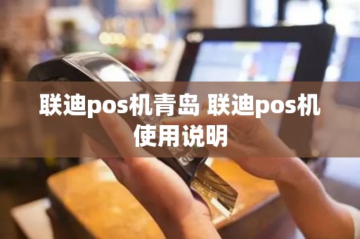 联迪pos机青岛 联迪pos机使用说明