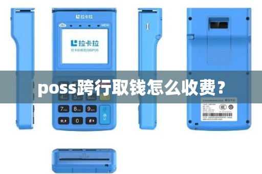 poss跨行取钱怎么收费？