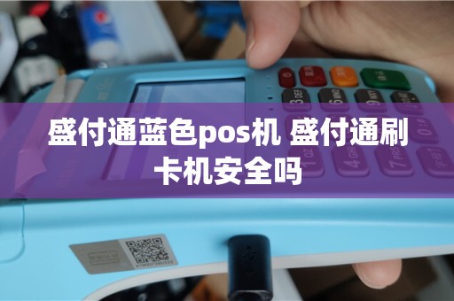 盛付通蓝色pos机 盛付通刷卡机安全吗