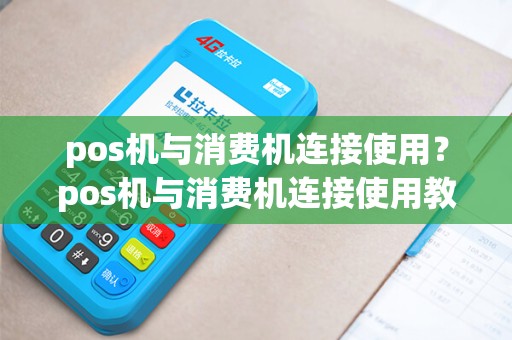 pos机与消费机连接使用？pos机与消费机连接使用教程