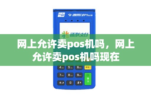 网上允许卖pos机吗，网上允许卖pos机吗现在