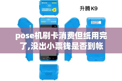 pose机刷卡消费但纸用完了,没出小票钱是否到帐
