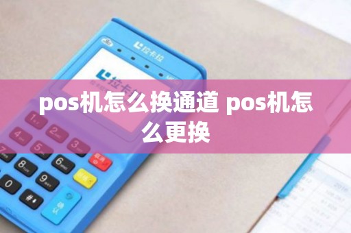 pos机怎么换通道 pos机怎么更换
