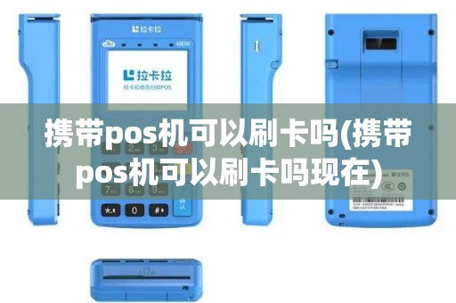 携带pos机可以刷卡吗(携带pos机可以刷卡吗现在)